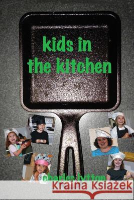 Kids in the Kitchen Charles Lytton 9780692361726