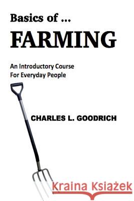 Basics of ... Farming Charles L. Goodrich 9780692361986 Basics of ...