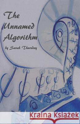 The Unnamed Algorithm Sarah Thursday 9780692362068 Sadie Girl Press