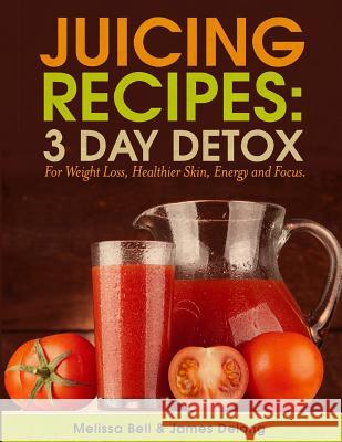 Juicing Recipes; 3 Day Detox For Weight Loss Bell, Melissa 9780692362532