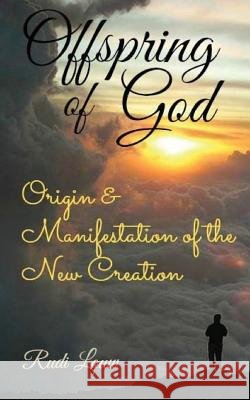 Offspring of God: Origin & Manifestation of the New Creation Louw, Rudi 9780692363195
