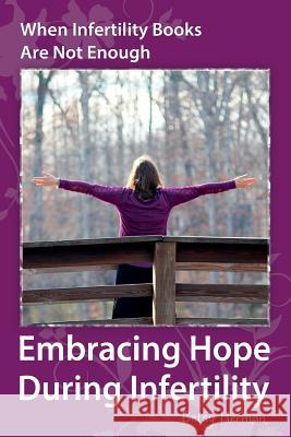 When Infertility Books Are Not Enough: Embracing Hope During Infertility Betsy Herman 9780692364079 Embracing Hope Publishing