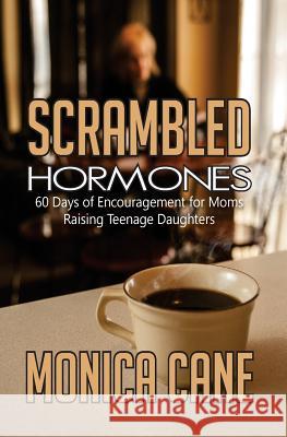 Scrambled Hormones: 60 days of encouragement for moms raising teenage daughters Cane, Monica 9780692365182 Wordcrafts Press