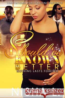 I Should've Known Better: Nothing Lasts Forever Nisha L 9780692365854 Temptations Publications