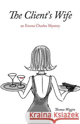 The Client's Wife: an Emma Charles Mystery Wiggin, Thomas 9780692367292 Sela Publishing