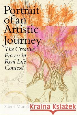 Portrait of an Artistic Journey: The Creative Process in Real Life Context Sherri Murof 9780692367759 Process Portraits, LLC