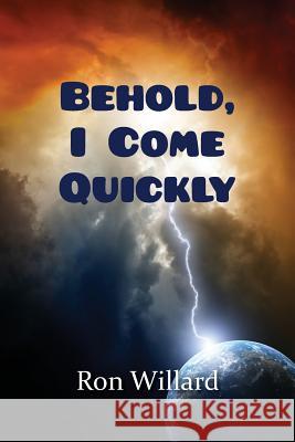 Behold, I Come Quickly Ron Willard 9780692367773 Ron Willard