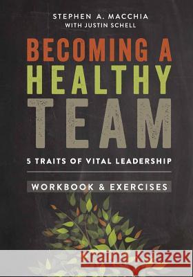 Becoming a Healthy Team: Workbook & Exercises Stephen a. Macchia 9780692368756