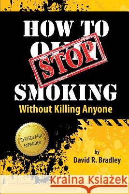 How to Stop Smoking Without Killing Anyone David R. Bradley 9780692369418