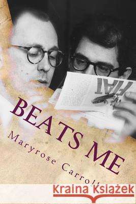 Beats Me: Love, Poetry, Censorship, from Chicago to Appalachia Maryrose Carroll 9780692369920