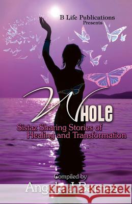 Whole: Sistaz Sharing Stories of Healing and Transformation Angela Barnes Victoria Oquendo Gorthie Hopkins 9780692370827 Blife Publishing