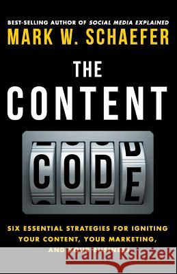 The Content Code: Six essential strategies to ignite your content, your marketing, and your business Schaefer, Mark W. 9780692372333