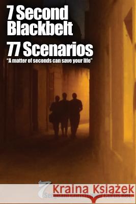 7 Second Blackbelt 77 Scenarios: A Matter Of Seconds Can Save Your Life Curtis Ret, Christopher 9780692372814 Perfect Cadence Consulting LLC.