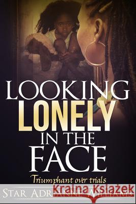 Looking Lonely in the Face: Triumphant Over Trials Star Adrianne Williams 9780692372845 Star Destiny Publishing