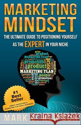 Marketing Mindset: The Ultimate Guide to Positioning Yourself as the Expert in Your Niche Mark E. Klipsch 9780692373316 Meka Multicast Marketing