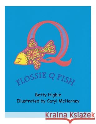 Flossie Q Fish Betty Higbie Caryl McHarney 9780692373590
