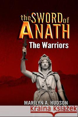 The Sword of Anath: The Warriors Marilyn a. Hudson 9780692373903