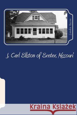 J. Carl Ellston of Exeter, Missouri Sandra Ellston Mason 9780692375327