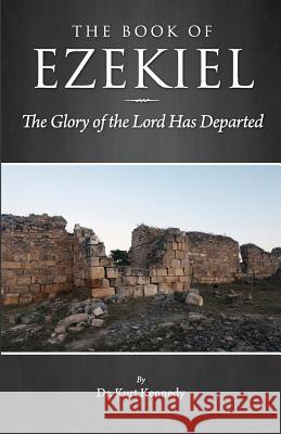 Ezekiel: The Glory of the Lord Has Departed Dr Kurt Kennedy John Knowles Wendy Kennedy 9780692378182