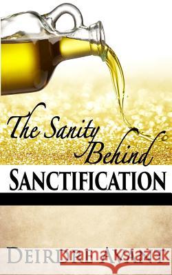 The Sanity Behind Sanctification Deirdre Avant 9780692379028