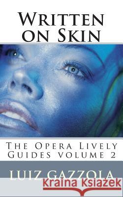 Written on Skin: The Opera Lively Guides Series v. 2 Gazzola, Luiz 9780692379714