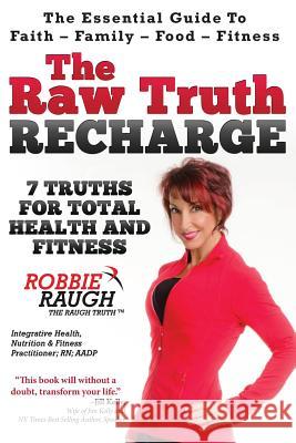 The Raw Truth Recharge: 7 Truths For Total Health and Fitness Raugh, Robbie 9780692379875 Raugh Truth Llcations