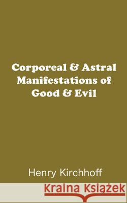 Corporeal & Astral Manifestations of Good & Evil Henry Kirchhoff 9780692379974 Psychoplasmic Pulp Publishing