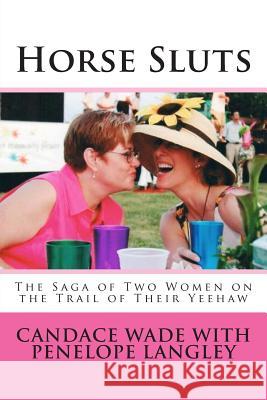 Horse Sluts: The Saga of Two Women on the Trail of their Yeehaw Langley, Penelope 9780692380093 Pennycandy Productions