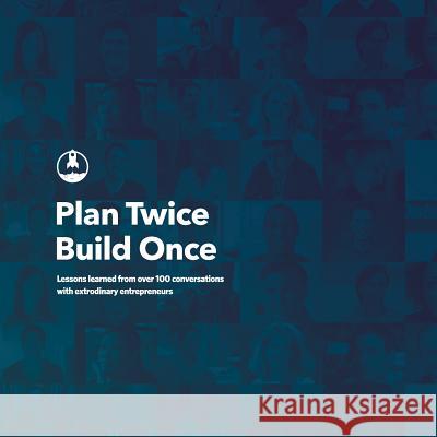 Plan Twice, Build Once: Lessons learned from over 100 conversations with extrodinary entrepreneurs Steiniger, Joelle 9780692380598 Rocketship.FM