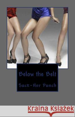 Below the Belt: Suck-her Punch Purpose 9780692380789