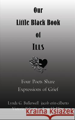 Our Little Black Book of Ills (Poetry Anthology): Four Poets Share Their Passion Victoria Valentine Jacob Erin-Cilberto Lynda G. Bullerwell 9780692380956 Water Forest Press