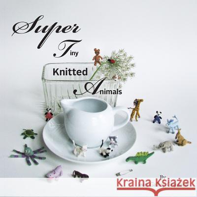 Super Tiny Knitted Animals Joan Galllu 9780692382158 Miniature Knitting