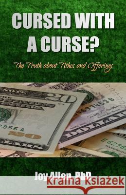 Cursed with a Curse?: The Truth about Tithes and Offerings Joy Uvette Allen Joy Allen Robert King 9780692382189 Joy of the Lord Ministries