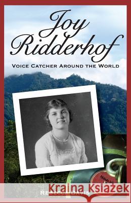 Joy Ridderhof: Voice Catcher Around the World Rebecca Davis 9780692382486 Potter's Wheel Books