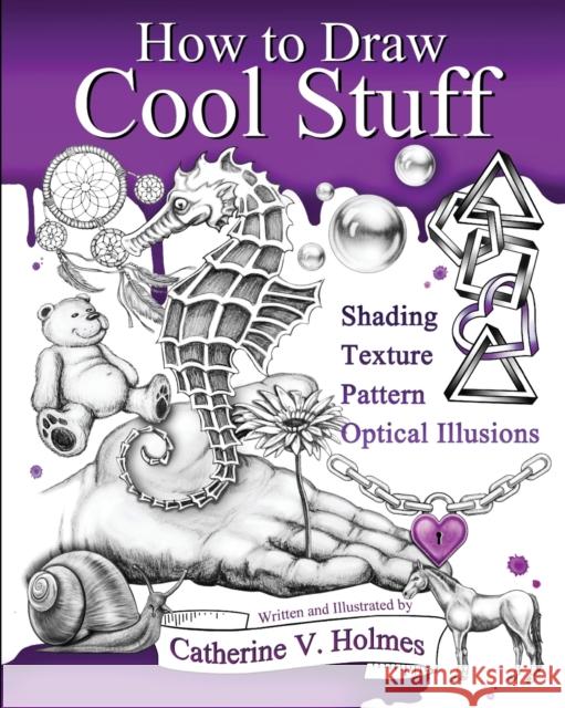 How to Draw Cool Stuff: Basic, Shading, Textures and Optical Illusions Holmes, Catherine V. 9780692382516 Library Tales Publishing