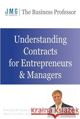 Understanding Contracts for Entrepreneurs and Managers Jason Mance Gordon Jennifer L. Chapman 9780692386149 Jmg the Business Professor