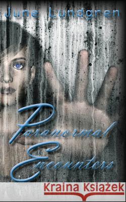 Paranormal Encounters June A. Lundgren 9780692386187 June Lundgren