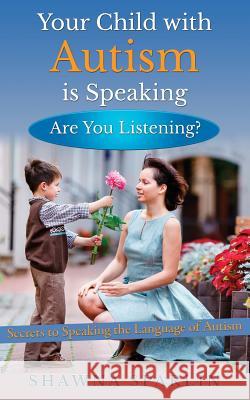 Your Child with Autism is Speaking, Are You Listening: Secrets to Speaking the Language of Autism Mark, Web 9780692388068