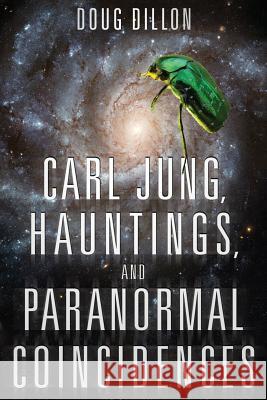 Carl Jung, Hauntings, and Paranormal Coincidences Douglas Fredric Dillon 9780692389188 Old St. Augustine Publications