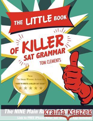 The Little Book of Killer SAT Grammar: The Nine Main Rules of Grammar Tom Clements 9780692389515