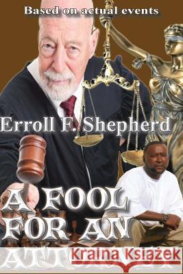A Fool For an Attorney Shepherd, Erroll 9780692390320 Erroll Shepherd