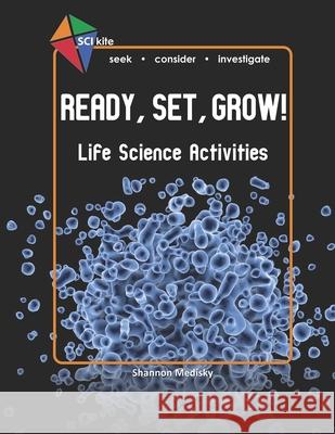 SCI Kite: Ready, Set, Grow! Life Science Activities Medisky, Shannon 9780692390597 Medisky Media