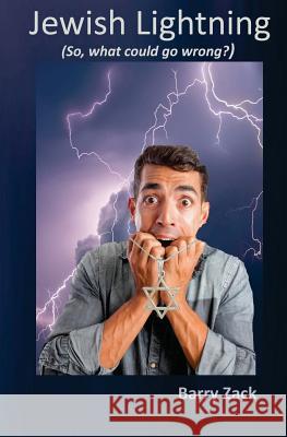 Jewish Lightning: So, What Could Go Wrong? Barry Zack 9780692392393 Laugh-A-Minute Publications