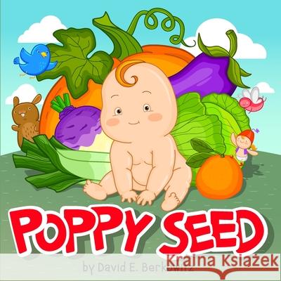 Poppy Seed: A Story in Rhyme for Parents of Produce Everywhere David E Berkowitz, Nikolett Meresz 9780692394144