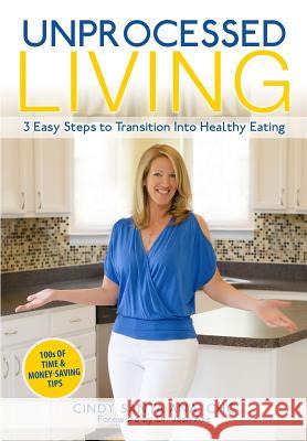 Unprocessed Living: 3 Easy Steps to Transition Into Healthy Eating Cindy Sant 9780692395141 Unlock Better Health