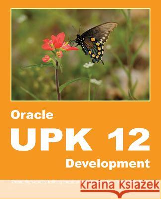 Oracle UPK 12 Development: Create high-quality training material using Oracle User Productivity Kit 12 Manuel, Dirk 9780692395592 Dirk Manuel