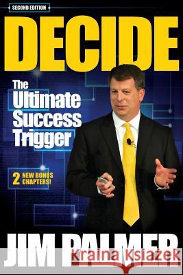 DECIDE - The Ultimate Success Trigger Palmer, Jim 9780692396681 Success Advantage Publishing