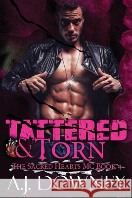 Tattered & Torn: The Sacred Hearts MC Book IV A. J. Downey 9780692396773 Second Circle Press