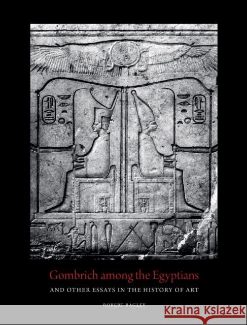 Gombrich Among the Egyptians and Other Essays in the History of Art Robert Bagley 9780692397145