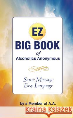 The EZ Big Book of Alcoholics Anonymous: Same Message-Simple Language Member of A 9780692397459 Windhorse Press